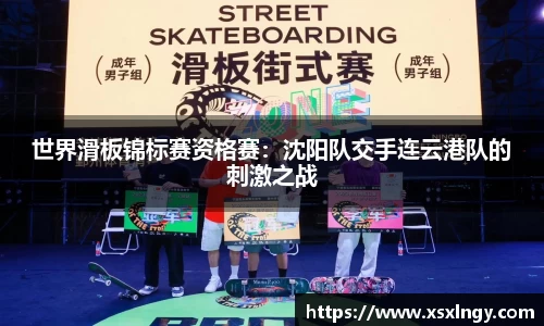 世界滑板锦标赛资格赛：沈阳队交手连云港队的刺激之战