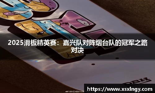 2025滑板精英赛：嘉兴队对阵烟台队的冠军之路对决