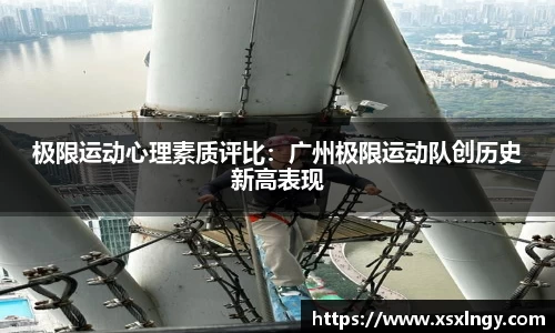 极限运动心理素质评比：广州极限运动队创历史新高表现